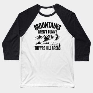 Mountains Aren't Funny They're Hill Areas Baseball T-Shirt